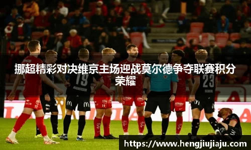 挪超精彩对决维京主场迎战莫尔德争夺联赛积分荣耀