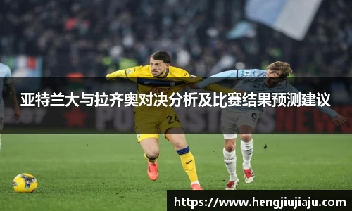 亚特兰大与拉齐奥对决分析及比赛结果预测建议
